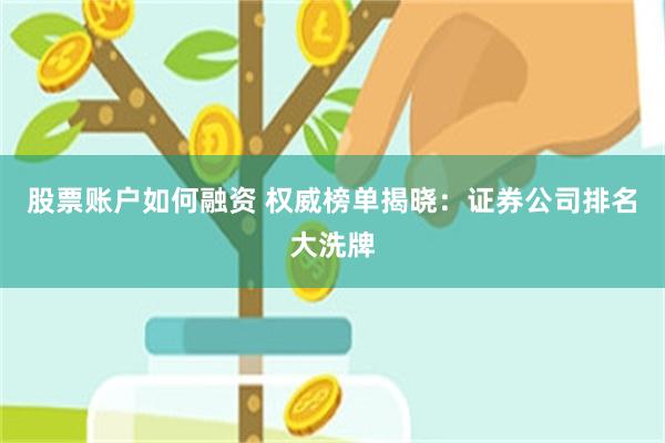 股票账户如何融资 权威榜单揭晓：证券公司排名大洗牌