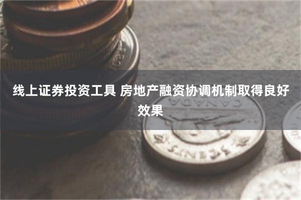 线上证券投资工具 房地产融资协调机制取得良好效果