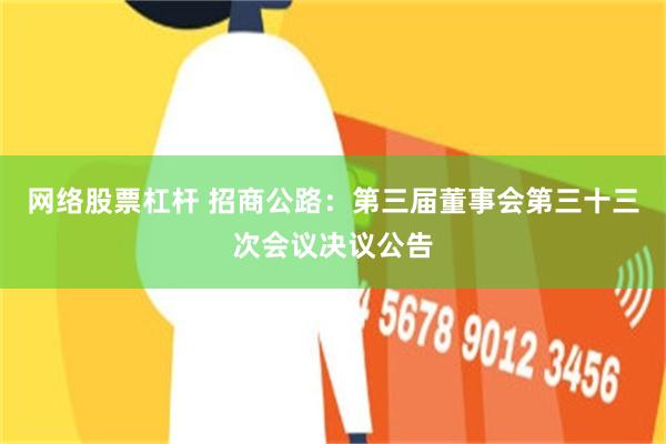 网络股票杠杆 招商公路：第三届董事会第三十三次会议决议公告